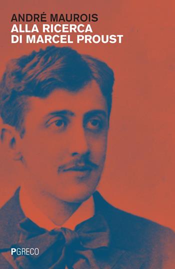 Alla ricerca di Marcel Proust - André Maurois - Libro Pgreco 2022 | Libraccio.it