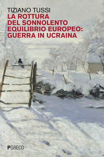 La rottura del sonnolento equilibrio europeo: guerra in Ucraina - Tiziano Tussi - Libro Pgreco 2023 | Libraccio.it