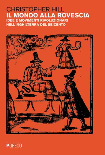 Il mondo alla rovescia. Idee e movimenti rivoluzionari nell'Inghilterra del '600 - Christopher Hill - Libro Pgreco 2023 | Libraccio.it