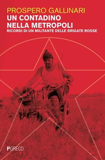 Un contadino nella metropoli. Ricordi di un militante delle Brigate Rosse - Prospero Gallinari - Libro Pgreco 2023 | Libraccio.it