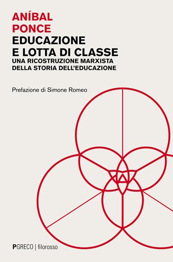 Educazione e lotta di classe. Una ricostruzione marxista della storia dell'educazione - Anìbal Ponce - Libro Pgreco 2023, Filorosso | Libraccio.it