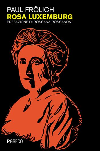 Rosa Luxemburg - Paul Frölich - Libro Pgreco 2023 | Libraccio.it