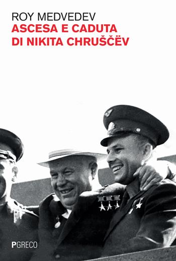 Ascesa e caduta di Nikita Chruscev - Roj A. Medvedev - Libro Pgreco 2024 | Libraccio.it