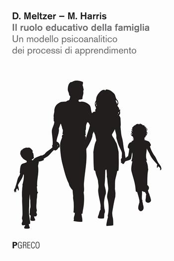 Il ruolo educativo della famiglia. Un modello psicoanalitico dei processi di apprendimento - Donald Meltzer, Martha Harris - Libro Pgreco 2024 | Libraccio.it