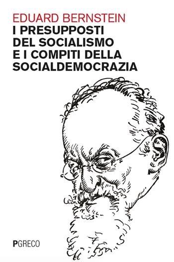 I presupposti del socialismo e i compiti della socialdemocrazia - Eduard Bernstein - Libro Pgreco 2024 | Libraccio.it