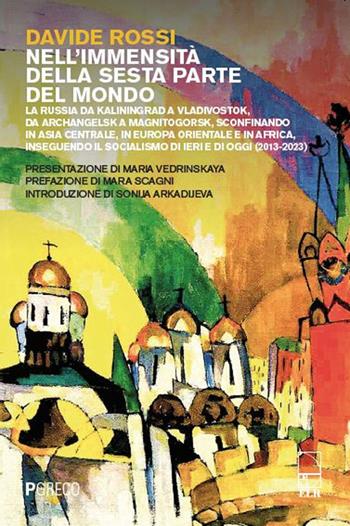 Nell'immensità della sesta parte del mondo. La Russia da Kaliningrad a Vladivostok, da Archangelsk a Magnitogorsk, sconfinando in Asia Centrale, in Europa Orientale e in Africa, inseguendo il socialismo di ieri e di oggi (2013-2023) - Davide Rossi - Libro Pgreco 2025 | Libraccio.it