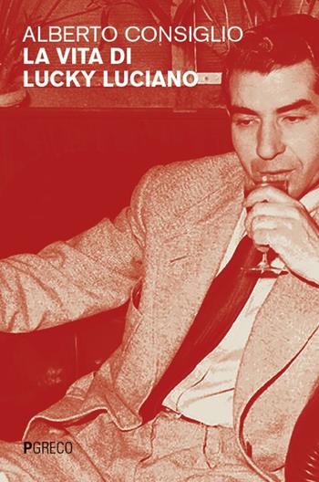 La vita di Lucky Luciano - Alberto Consiglio - Libro Pgreco 2025 | Libraccio.it
