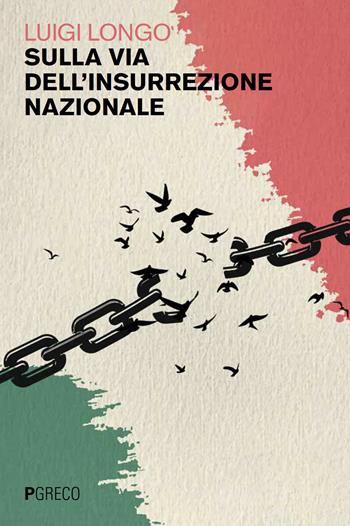 Sulla via dell'insurrezione nazionale - Luigi Longo - Libro Pgreco 2025 | Libraccio.it