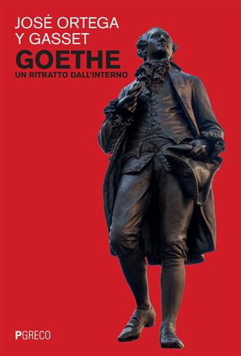 Goethe. Un ritratto dall'interno - José Ortega y Gasset - Libro Pgreco 2026 | Libraccio.it