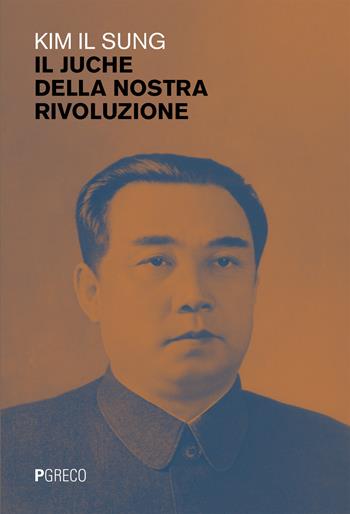 Il juche della nostra rivoluzione - Il Sung Kim - Libro Pgreco 2026 | Libraccio.it