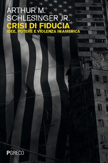 Crisi di fiducia. Idee, potere e violenza in America - Arthur M. jr. Schlesinger - Libro Pgreco 2026 | Libraccio.it