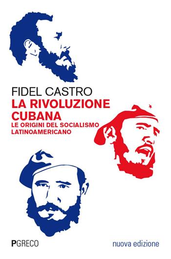 La rivoluzione cubana. Le origini del socialismo latinoamericano. Nuova ediz. - Fidel Castro - Libro Pgreco 2026 | Libraccio.it