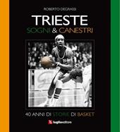 Trieste. Sogni & canestri. 40 anni di storie di basket - Roberto Degrassi - Libro Luglio (Trieste) 2012 | Libraccio.it