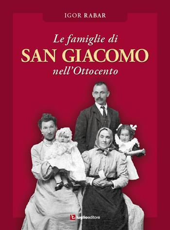 Le famiglie di San Giacomo nell'Ottocento - Igor Rabar - Libro Luglio (Trieste) 2013 | Libraccio.it