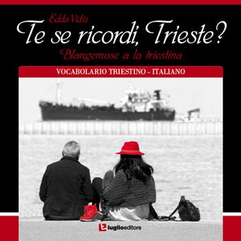 Te se ricordi, Trieste? Blangemose a la triestina. Vocabolario triestino-italiano - Edda Vidiz - Libro Luglio (Trieste) 2012 | Libraccio.it