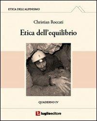 Etica dell'alpinismo. Vol. 4: Etica dell'equilibrio. - Christian Roccati - Libro Luglio (Trieste) 2013 | Libraccio.it