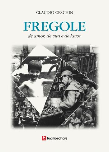 Fregole. De amor, de vita e de lavor - Claudio Ceschin - Libro Luglio (Trieste) 2013 | Libraccio.it