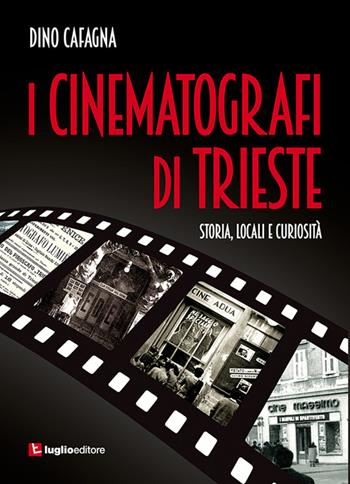 I cinematografi di Trieste. Storia, locali e curiosità - Dino Cafagna - Libro Luglio (Trieste) 2016 | Libraccio.it