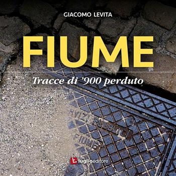 Fiume. Tracce di '900 perduto - Giacomo Levita - Libro Luglio (Trieste) 2015 | Libraccio.it
