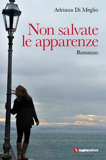 Non salvate le apparenze - Adriana Di Meglio - Libro Luglio (Trieste) 2014 | Libraccio.it