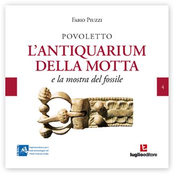 Povoletto. L'antiquarium della Motta e la mostra del fossile - Fabio Piuzzi - Libro Luglio (Trieste) 2014 | Libraccio.it