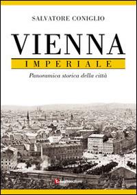 Vienna imperiale. Panoramica storica della città - Salvatore Coniglio - Libro Luglio (Trieste) 2014 | Libraccio.it