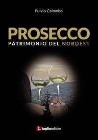 Prosecco. Patrimonio del Nordest - Fulvio Colombo - Libro Luglio (Trieste) 2014 | Libraccio.it