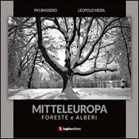 Mitteleuropa. Foreste e alberi - Pio Baissero, Leopold Meidl - Libro Luglio (Trieste) 2014 | Libraccio.it