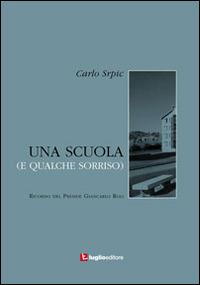 Una scuola (e qualche sorriso). Ricordo del preside Giancarlo Roli - Carlo Srpic - Libro Luglio (Trieste) 2014 | Libraccio.it