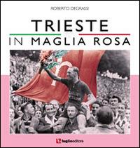 Trieste in maglia rosa - Roberto Degrassi - Libro Luglio (Trieste) 2014 | Libraccio.it