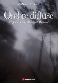 Ombre diffuse. L'ispettore Ravera e l'intrigo di Miramare - Andrea Ribezzi - Libro Luglio (Trieste) 2014 | Libraccio.it