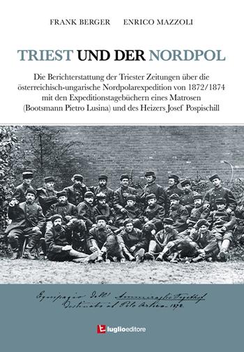 Triest und der Nordpol. Die Berichterstattung der Triester Zeitungen über die österreichisch-ungarische Nordpolexpedition von 1872-1874 - Frank Berger, Enrico Mazzoli - Libro Luglio (Trieste) 2015 | Libraccio.it