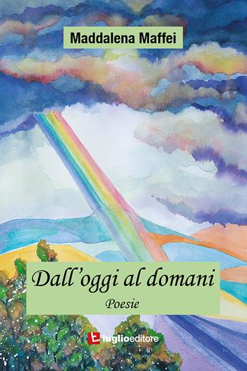 Dall'oggi al domani - Maddalena Maffei - Libro Luglio (Trieste) 2019 | Libraccio.it