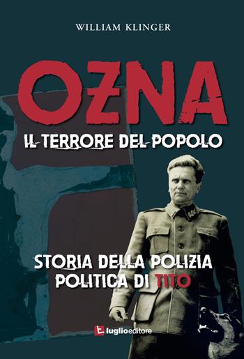 Ozna. Il terrore del popolo. Storia della polizia politica di Tito - William Klinger - Libro Luglio (Trieste) 2015 | Libraccio.it