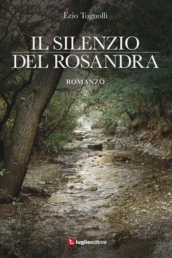 Il silenzio del Rosandra - Ezio Tognolli - Libro Luglio (Trieste) 2015 | Libraccio.it