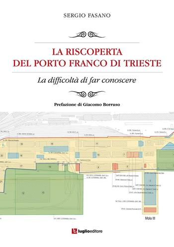 La riscoperta del Porto Franco di Trieste. La difficoltà di far conoscere - Sergio Fasano - Libro Luglio (Trieste) 2016 | Libraccio.it