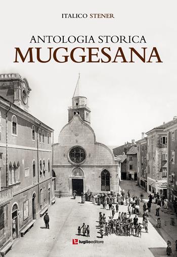 Antologia storica muggesana - Italico Stener - Libro Luglio (Trieste) 2015 | Libraccio.it