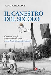 Il canestro del secolo. Come cent'anni fa il basket arriva a Trieste e come Trieste vince undici scudetti