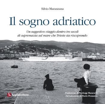 Il sogno adriatico - Silvio Maranzana - Libro Luglio (Trieste) 2015 | Libraccio.it