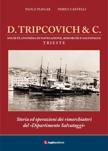 D. Tripcovich & C. Storia ed operazioni dei rimorchiatori del «dipartimento salvataggi» - Paolo Flegar, Nereo Catelli - Libro Luglio (Trieste) 2015 | Libraccio.it