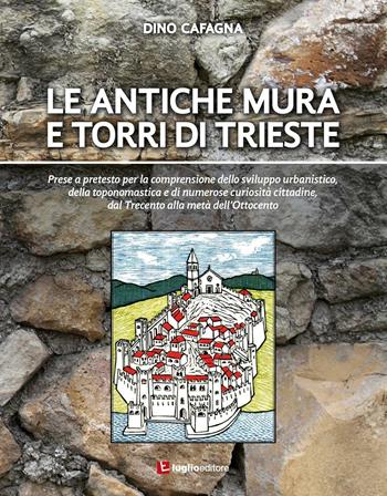 Le antiche mura e torri di Trieste - Dino Cafagna - Libro Luglio (Trieste) 2016 | Libraccio.it