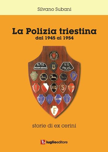 La polizia triestina. Dal 1945 al 1954. Storie di ex cerini - Silvano Subani - Libro Luglio (Trieste) 2016 | Libraccio.it