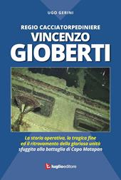 Regio Cacciatorpediniere Vincenzo Gioberti. La storia operativa, la tragica fine ed il ritrovamento della gloriosa unità sfuggita alla battaglia di Capo Matapan