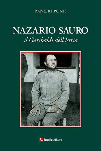 Nazario Sauro. Il Garibaldi dell'Istria - Ranieri Ponis - Libro Luglio (Trieste) 2016 | Libraccio.it