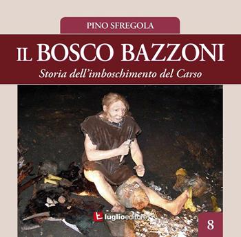 Il bosco Bazzoni. Storia dell'imboschimento del Carso - Pino Sfregola - Libro Luglio (Trieste) 2017 | Libraccio.it
