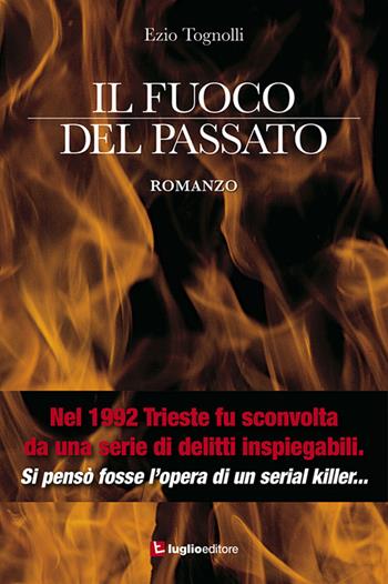 Il fuoco del passato - Ezio Tognolli - Libro Luglio (Trieste) 2016 | Libraccio.it