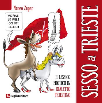 Sesso a Trieste. Il lessico erotico in dialetto triestino - Nereo Zeper - Libro Luglio (Trieste) 2016 | Libraccio.it