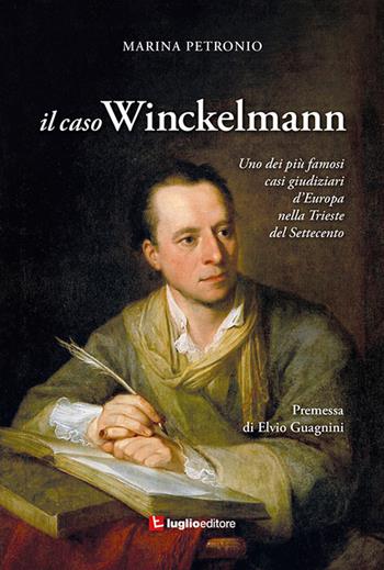 Il caso Winckelmann. Uno dei più famosi casi giudiziari d'Europa nella Trieste del Settecento - Marina Petronio - Libro Luglio (Trieste) 2019 | Libraccio.it