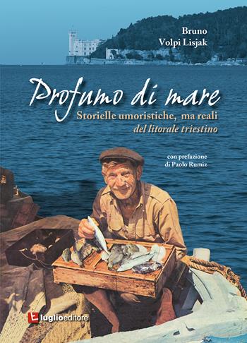 Profumo di mare. Storielle umoristiche, ma reali del litorale triestino - Bruno Volpi Lisjak - Libro Luglio (Trieste) 2020 | Libraccio.it