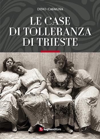 Le case di tolleranza di Trieste - Dino Cafagna - Libro Luglio (Trieste) 2016 | Libraccio.it